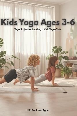 Kids Yoga Ages 3-6: Yoga Scripts for Leading a Kids Yoga Class - Niki Robinson Ague - cover