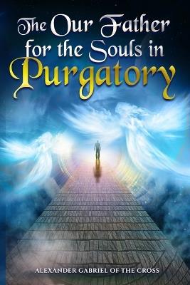 The Our Father for the Souls in Purgatory - Alexander Gabriel Of the Cross - cover
