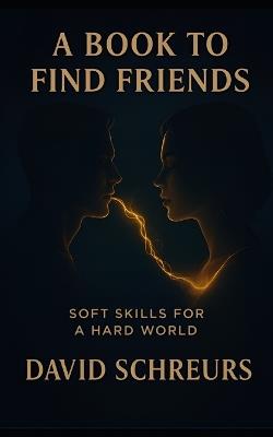 A Book To Find Friends: Soft Skills for a Hard World - David Schreurs - cover
