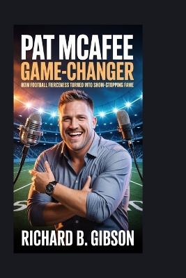 Pat McAfee: Game-Changer: How Football Fierceness Turned Into Show-Stopping Fame - Richard B Gibson - cover