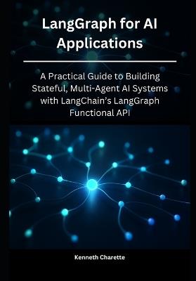 LangGraph for AI Applications: A Practical Guide to Building Stateful, Multi-Agent AI Systems with LangChain's LangGraph Functional API - Kenneth Charette - cover