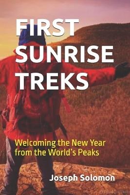 First Sunrise Treks: Welcoming the New Year from the World's Peaks - Joseph Solomon - cover