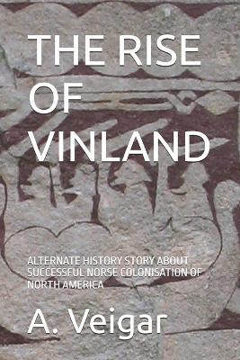 The Rise of Vinland: Alternate History Story about Successful Norse Colonisation of North America - A Veigar - cover