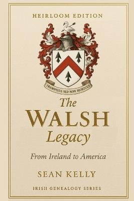 The Walsh Family Legacy: From Ireland to America - Sean Kelly - cover
