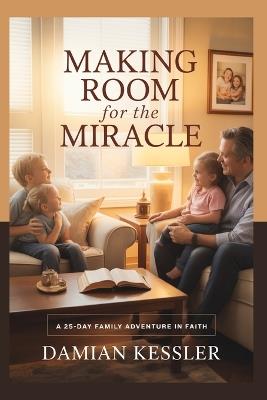 MAKING ROOM for the MIRACLE: A 25-Day Family Adventure in Faith - Damian Kessler - cover