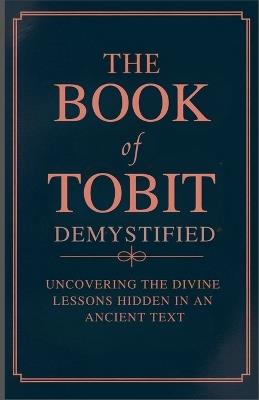 The Book of Tobit Demystified: Uncovering the Divine Lessons Hidden in an Ancient Text - Maxwell Keith Coleman - cover