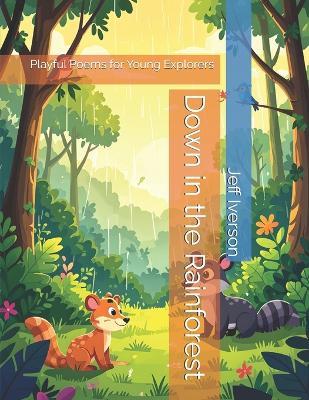 Down in the Rainforest: Playful Poems for Young Explorers - Jeff Iverson - cover