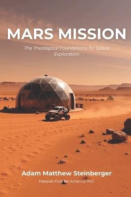 Mars Mission: The Theological Foundations for Space Exploration - Adam Matthew Steinberger - cover
