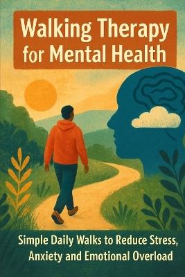 Walking Therapy for Mental Health: Simple Daily Walks to Reduce Stress, Anxiety And Emotional Overload - Lucie Anderson - cover