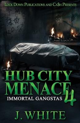 Hub City Menace 4: Immortal Gangstas - J White - cover