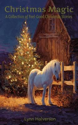 Christmas Magic: A Collection of Feel-Good Christmas Stories - Lynn Halverson - cover
