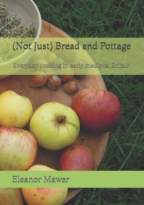 (Not Just) Bread and Pottage: Everyday cooking in early medieval Britain - Eleanor Mawer - cover