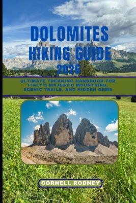 Dolomites Hiking Guide 2026: Ultimate Trekking Handbook for Italy's Majestic Mountains, Scenic Trails, and Hidden Gems - Cornell Rodney - cover