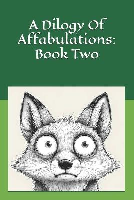 A Dilogy Of Affabulations: Book Two: 26 more stories to read aloud at bedtime or anytime - Pennicoe - cover