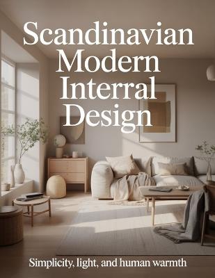 Scandinavian Modern Interior Design: Simplicity, Light, and Human Warmth - Aurelia Venn Publishing - cover