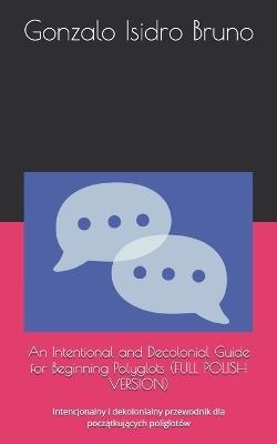 An Intentional and Decolonial Guide for Beginning Polyglots (FULL POLISH VERSION): Intencjonalny i dekolonialny przewodnik dla początkujących poliglotów - Gonzalo Isidro Bruno - cover
