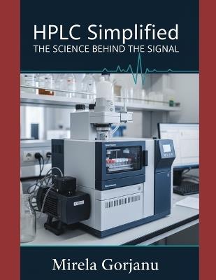 HPLC Simplified: The Science Behind the Signal - Mirela Gorjanu - cover