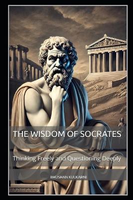 The Wisdom of Socrates: Thinking Freely and Questioning Deeply - Bhushan Kulkarni - cover