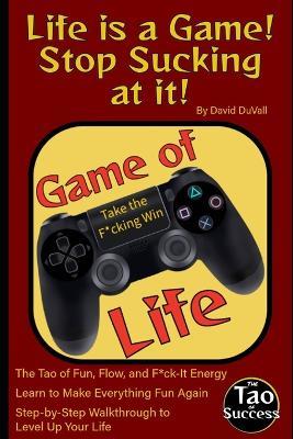 Life's a Game! Stop Sucking at It!: The Tao of Fun, Flow, and F*ck-It Energy - David Duvall - cover