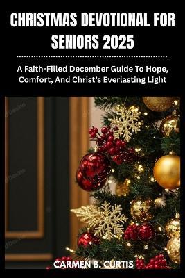 Christmas Devotional for Seniors 2025: A Faith-Filled December Guide To Hope, Comfort, And Christ's Everlasting Light - Carmen B Curtis - cover