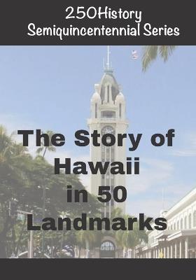 250History Semiquincentennial Series: The Story of Hawaii In 50 Landmarks - Doug Gelbert - cover