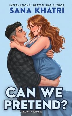 Can We Pretend?: A Slow Burn Romance - Sana Khatri - cover