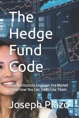 The Hedge Fund Code: How Institutions Engineer the Market - and How You Can Trade Like Them - Joseph Plazo - cover