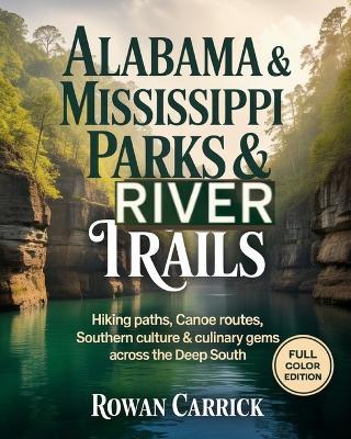 Alabama & Mississippi Parks & River Trails: Hiking Paths, Canoe Routes, Southern Culture & Culinary Gems Across the Deep South - Rowan Carrick - cover