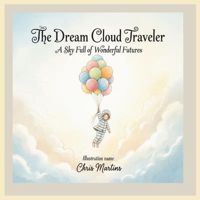The Dream Cloud Traveler: A sky full of wonderful futures - Chris Martins - cover