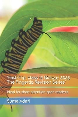 "Fast-Flip, class 12 Biology 2025: The Fingertip Revision Series" Ideal for short attention span readers - Suma Adari - cover