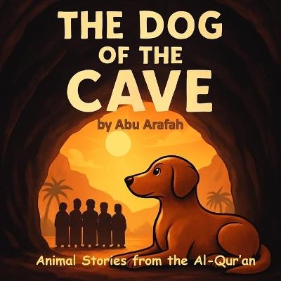 Animal Stories from the Al-Qur'an: The Dog of the Cave: A Brave Dog Protecting the Sleepers of the Cave - Inspired by Surah al-Kahfi - Abu Arafah - cover