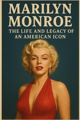 Marilyn Monroe: The Life and Legacy of an American Icon - MM Press - cover