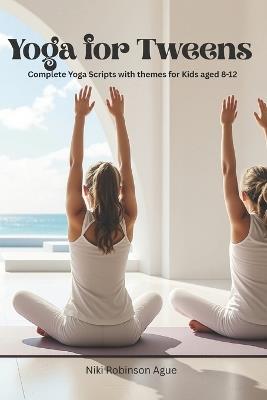 Yoga for Tweens; Ages 8-12: Complete Yoga Sequences - Niki Robinson Ague - cover