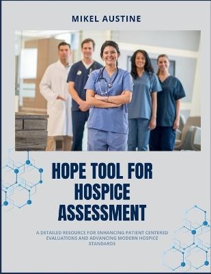 Hope Tool for Hospice Assessment: A detailed resource for enhancing patient centered evaluations and advancing modern hospice standards - Mikel Austine - cover