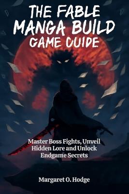 The Fable Manga Build Roguelike Game Guide: Master Boss Fights, Unveil Hidden Lore and Unlock Endgame Secrets - Margaret O Hodge - cover