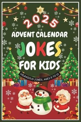2025 Advent Calendar Jokes For Kids: 25 Days of Festive Fun for Kids Age 5 to 12, Family-Friendly Humor, 300 Jokes Great Gift Christmas Time - Mj-A A - cover