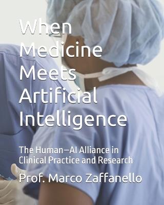 When Medicine Meets Artificial Intelligence: The Human-AI Alliance in Clinical Practice and Research - Marco Zaffanello - cover