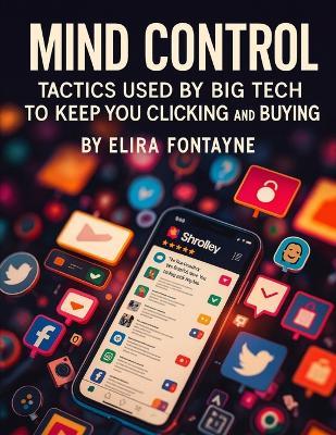 Mind Control: Tactics Used by Big Tech to Keep You Clicking and Buying - Elira Fontayne - cover