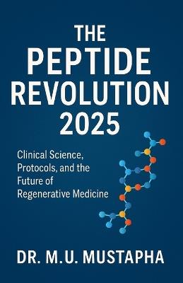 The Peptide Revolution 2025: Clinical Science, Protocols, and the Future of Regenerative Medicine - M U Mustapha - cover
