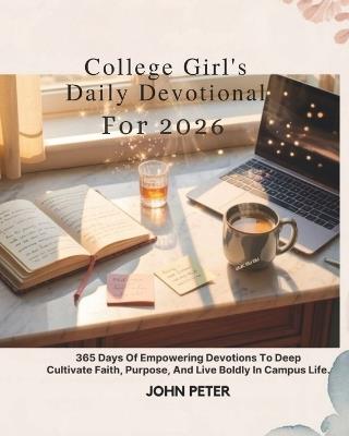 College Girls Daily Devotional for 2026: 365 Days of Empowering Devotions to Deepen Faith Cultivate Purpose and Live Boldly in Campus Life - John Peter - cover