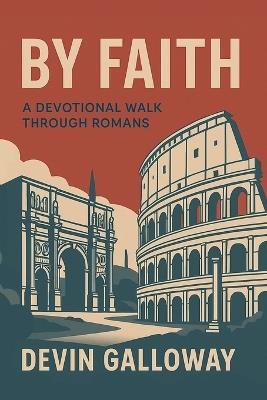 By Faith: A Devotional Walk Through Romans - Devin Galloway - cover
