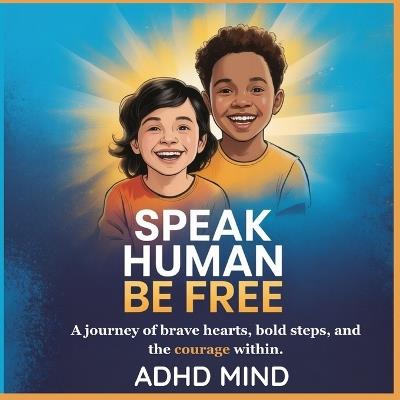 Speak Human Be Free Kids Edition: A journey of brave hearts, bold steps, and the courage within. - Adhd Mind - cover