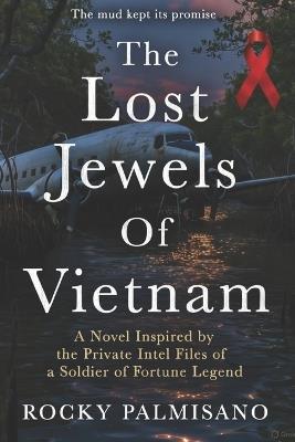 The Lost Jewels Of Vietnam: A Novel Inspired by the Private Intel Files of a Soldier of Fortune Legend - Rocky Palmisano - cover