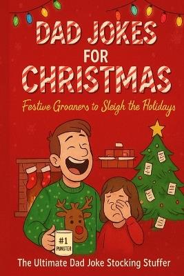 Dad Jokes for Christmas: Festive Groaners to Sleigh the Holidays: The Ultimate Dad Joke Stocking Stuffer - Christopher James Weatherburn - cover