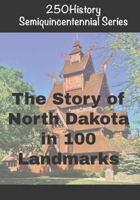 250History Semiquincentennial Series: The Story of North Dakota In 100 Landmarks - Doug Gelbert - cover