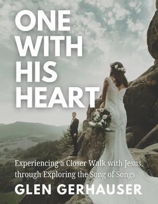 One With His Heart: Experiencing a Closer Walk with Jesus through Exploring the Song of Songs - Glen Gerhauser - cover
