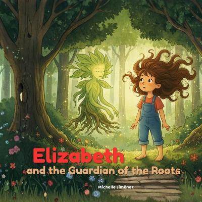 Elizabeth and the Guardian of the Roots: A Gentle Children's Book about Cancer, Chemo, Hair Loss, and Finding the Invisible Strength to Sprout Again. 8.5x8.5 - Michelle Jimenez - cover