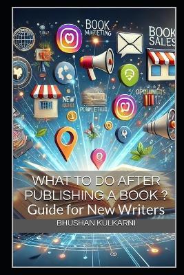What to Do After Publishing a Book?: Guide for New Writers - Bhushan Kulkarni - cover