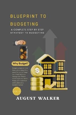 Blueprint to Budgeting: A Complete Step by Step Strategy to Budgeting - August Walker - cover