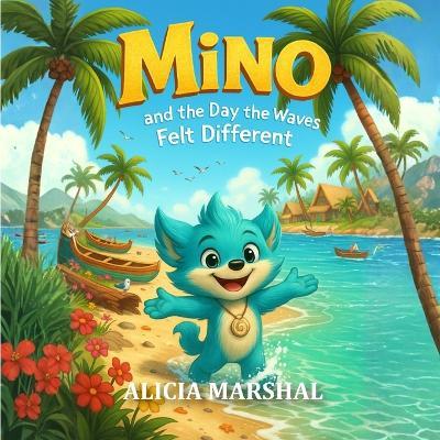 Mino and the Day the Waves Felt Different: A calm and thoughtful picture book that guides young readers toward steady feelings ages 3 to 8 - Alicia Marshal - cover